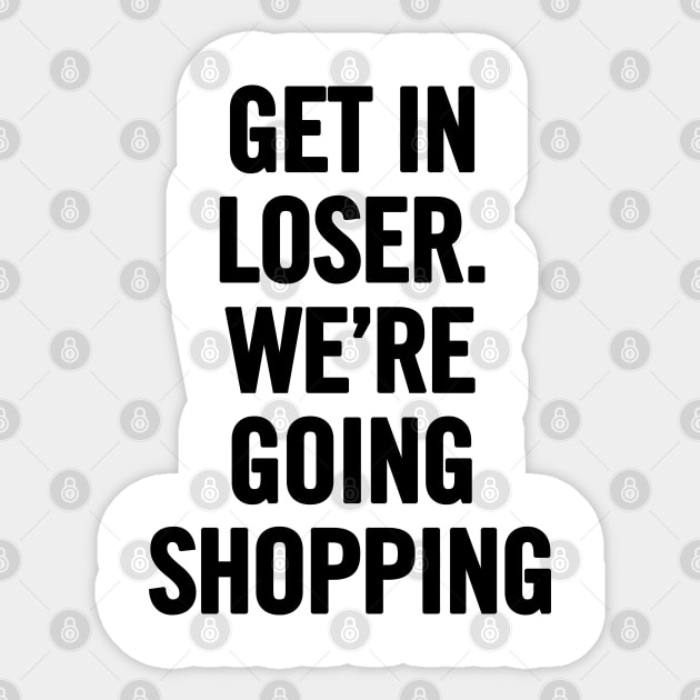 Get In Loser, We're Going Shopping Sticker by sergiovarela